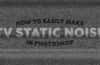 How to Easily Make TV Static Noise in Photoshop